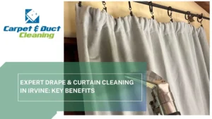 Expert Drape & Curtain Cleaning in Irvine Key Benefits