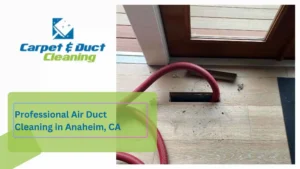 Professional Air Duct Cleaning in Anaheim, CA